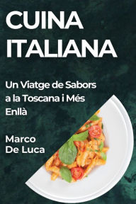 Title: Cuina Italiana: Un Viatge de Sabors a la Toscana i Més Enllà, Author: Marco De Luca