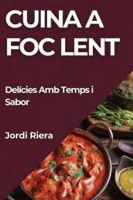 Title: Cuina a Foc Lent: Delícies Amb Temps i Sabor, Author: Jordi Riera