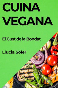 Title: Cuina Vegana: El Gust de la Bondat, Author: Llucia Soler