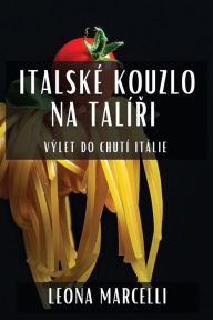 Title: Italské Kouzlo na Talíri: Výlet do Chutí Itálie, Author: Leona Marcelli