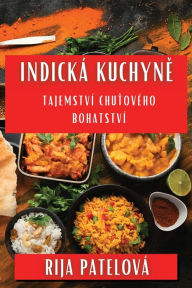 Title: Indická Kuchyne: Tajemství Chutového Bohatství, Author: Rija Patelovï