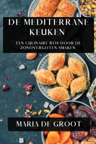 Title: De Mediterrane Keuken: Een Culinaire Reis door de Zonovergoten Smaken, Author: Maria de Groot