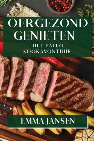 Title: Oergezond Genieten: Het Paleo Kookavontuur, Author: Emma Jansen