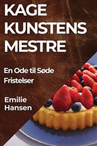 Title: Kagekunstens Mestre: En Ode til Søde Fristelser, Author: Emilie Hansen