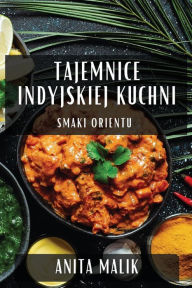 Title: Tajemnice Indyjskiej Kuchni: Smaki Orientu, Author: Anita Malik