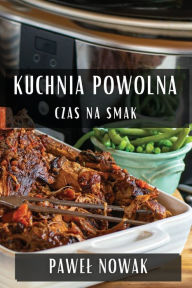 Title: Kuchnia Powolna: Czas na Smak, Author: Pawel Nowak