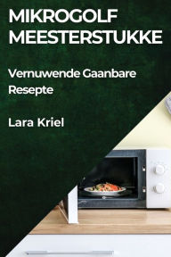 Title: Mikrogolf Meesterstukke: Vernuwende Gaanbare Resepte, Author: Lara Kriel
