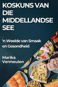 Title: Koskuns van die Middellandse See: 'n Weelde van Smaak en Gesondheid, Author: Marika Vermeulen