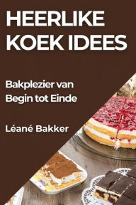 Title: Heerlike Koek Idees: Bakplezier van Begin tot Einde, Author: Lïanï Bakker