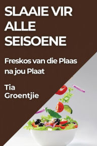 Title: Slaaie vir alle Seisoene: Freskos van die Plaas na jou Plaat, Author: Tia Groentjie