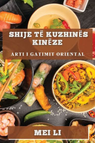 Title: Shije të Kuzhinës Kinëze: Arti i Gatimit Oriental, Author: Mei Li