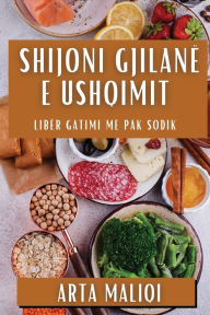Title: Shijoni Gjilanë e Ushqimit: Libër Gatimi me Pak Sodik, Author: Arta Maliqi