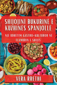Title: Shijojini Bukurinë e Kuzhinës Spanjolle: Një Udhëtim Gastro-Kulturor në Flamurin e Shijes, Author: Vera Rrethi