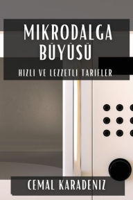 Title: Mikrodalga Büyüsü: Hizli ve Lezzetli Tarifler, Author: Cemal Karadeniz