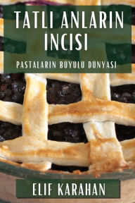 Title: Tatli Anlarin Incisi: Pastalarin Büyülü Dünyasi, Author: Elif Karahan