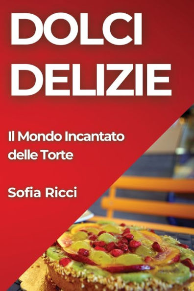 Dolci Delizie: Il Mondo Incantato delle Torte