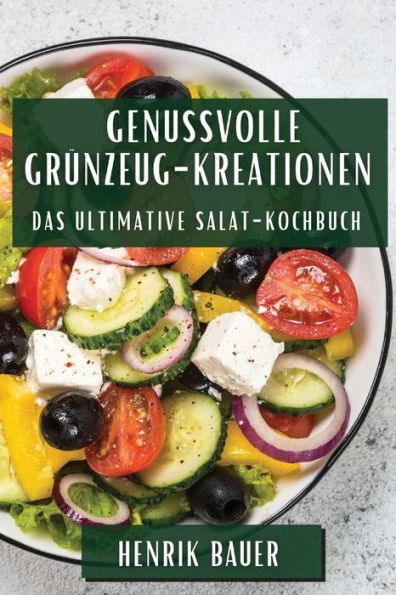 Genussvolle Grünzeug-Kreationen: Das ultimative Salat-Kochbuch