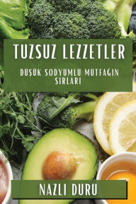 Title: Tuzsuz Lezzetler: Düsük Sodyumlu Mutfagin Sirlari, Author: Nazlı Duru