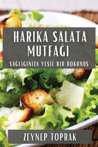 Title: Harika Salata Mutfagi: Sagliginiza Yesil Bir Dokunus, Author: Zeynep Toprak