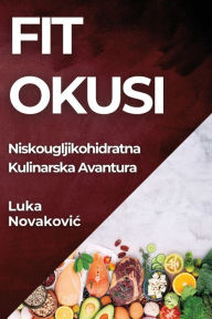 Title: Fit Okusi: Niskougljikohidratna Kulinarska Avantura, Author: Luka Novakovic