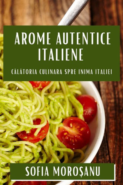 Arome Autentice Italiene: Calatoria Culinara spre Inima Italiei