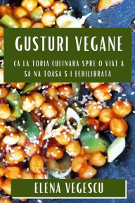 Title: Gusturi Vegane: Calatoria Culinara Spre O Via?a Sanatoasa ?i Echilibrata, Author: Elena Vegescu