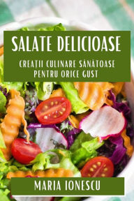 Title: Salate Delicioase: Crea?ii Culinare Sanatoase pentru Orice Gust, Author: Maria Ionescu