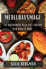 Title: Medelhavsmagi: En Kulinarisk Resa till Solens och Havets Rike, Author: Sofia Bergman
