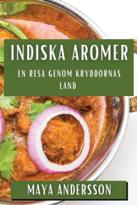 Title: Indiska Aromer: En Resa genom Kryddornas Land, Author: Maya Andersson