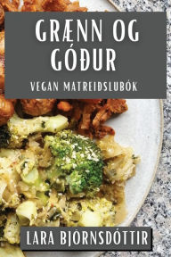 Title: Grænn og Góður: Vegan Matreiðslubók, Author: Lara Björnsdóttir