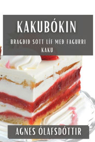 Title: Kakubókin: Bragðið sött líf með fagurri kaku, Author: Agnes Ólafsdóttir