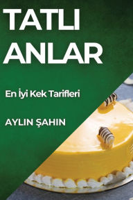 Title: Tatlı Anlar: En İyi Kek Tarifleri, Author: Aylin Şahin