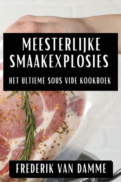 Meesterlijke Smaakexplosies: Het Ultieme Sous Vide Kookboek