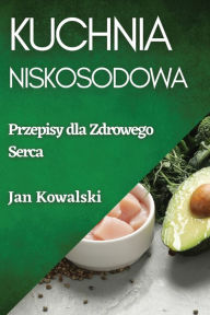 Title: Kuchnia Niskosodowa: Przepisy dla Zdrowego Serca, Author: Jan Kowalski