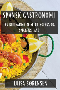 Title: Spansk Gastronomi: En Kulinarisk Rejse til Solens og Smagens Land, Author: Luisa Sïrensen