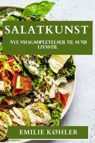 Title: Salatkunst: Nye Smagsoplevelser til Sund Livsstil, Author: Emilie Køhler