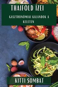 Title: Thaiföld Ízei: Gasztronómiai Kalandok a Keleten, Author: Kitti Sombat