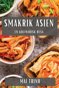 Title: Smakrik Asien: En Kulinarisk Resa, Author: Mai Trinh