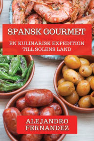 Title: Spansk Gourmet: En Kulinarisk Expedition till Solens Land, Author: Alejandro Fernandez