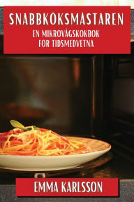 Title: Snabbköksmästaren: En Mikrovågskokbok för Tidsmedvetna, Author: Emma Karlsson