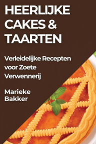 Title: Heerlijke Cakes & Taarten: Verleidelijke Recepten voor Zoete Verwennerij, Author: Marieke Bakker