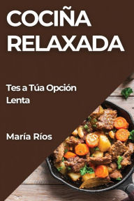 Title: Cociña Relaxada: Tes a Túa Opción Lenta, Author: Marïa Rïos