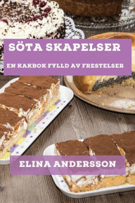 Title: Söta Skapelser: En Kakbok Fylld av Frestelser, Author: Elina Andersson