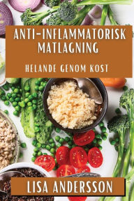 Title: Anti-Inflammatorisk Matlagning: Helande genom Kost, Author: Lisa Andersson