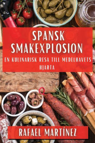 Title: Spansk Smakexplosion: En Kulinarisk Resa till Medelhavets Hjärta, Author: Rafael Martïnez