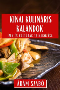 Title: Kínai Kulináris Kalandok: Ízek és Kultúrák Találkozása, Author: ïdïm Szabï