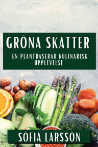 Title: Gröna Skatter: En Plantbaserad Kulinarisk Upplevelse, Author: Sofia Larsson