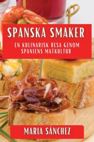 Title: Spanska Smaker: En Kulinarisk Resa genom Spaniens Matkultur, Author: Maria Sïnchez