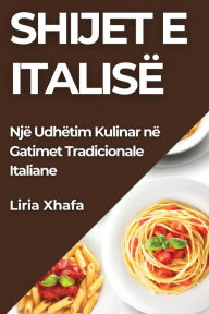 Title: Shijet e Italisë: Shijet e Italisë, Author: Liria Xhafa