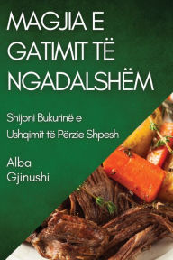 Title: Magjia e Gatimit të Ngadalshëm: Shijoni Bukurinë e Ushqimit të Përzie Shpesh, Author: Alba Gjinushi